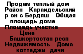 Продам теплый дом › Район ­ Караидельский р-он с.Бердяш › Общая площадь дома ­ 70 › Площадь участка ­ 222 › Цена ­ 499 000 - Башкортостан респ. Недвижимость » Дома, коттеджи, дачи продажа   